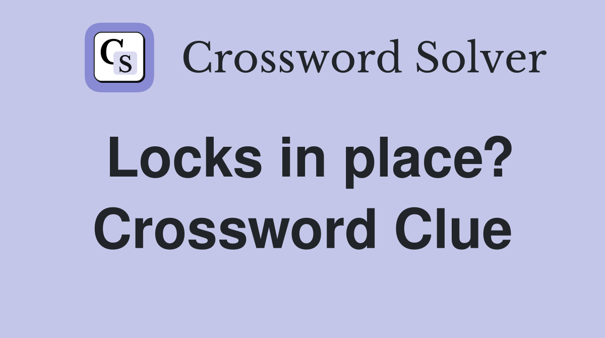 Locks in place? Crossword Clue Answers Crossword Solver